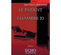 Le patient de la chambre 10 - Jean-Pierre Bertrand - ECHO Editions - broché - Roman