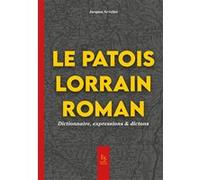Le patois lorrain roman: Dictionnaire, expression & dictons