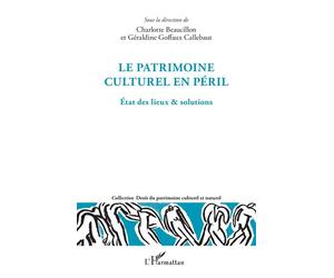 Le patrimoine culturel en péril Etat des lieux & solutions - Charlotte Beaucillon - L'harmattan - broché - Etude