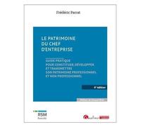 Le Patrimoine Du Chef D'entreprise - Guide Pratique Pour Constituer, Développer Et Transmettre Son Patrimoine Professionnel Et Non Professionnel