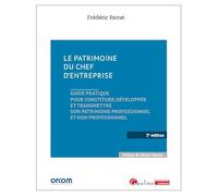 Le patrimoine du chef d'entreprise: Guide pratique pour constituer, développer et transmettre son patrimoine professionnel et non professionnel