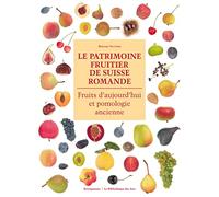 Le Patrimoine fruitier de Suisse Romande. Fruits d'aujourd'hui et pomologie ancienne