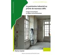 Le Patrimoine Industriel Au Prisme De Nouveaux Défis - Usages Économiques Et Enjeux Environnementaux