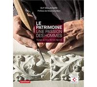Le patrimoine, une passion, des hommes: Voyage au coeur de nos régions