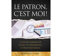 Le patron, c'est moi! : Le succès garanti de votre vie personnelle et professionnelle