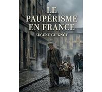 Le Paupérisme en France: Une analyse du paupérisme en France au XIXe siècle, ses causes et ses remèdes proposés par Eugène Guignot