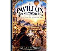 LE PAVILLON QUI N’EXISTAIT PAS: Un voyage dans le Paris mystérieux de 1900