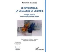 Le pays basque la catalogne et l'europe Stratégies politiques des Autonomies basques et catalane - Marianick Ithurralde - L'harmattan - broché - Etude