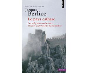 Le Pays cathare Les Religions médiévales et leurs expressions méridionales - Jacques Berlioz - Points - Poche - Essai