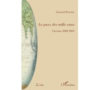 Le pays des mille eaux: Guyane 2000-2005