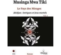 Le Pays des Mirages Vol.2 - Abidjan : Intrigues et Jeux mortels Musinga Mwa Tiki (Auteur)