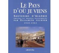 Le Pays d'où je viens: Souvenirs d'Algérie 1910-1962