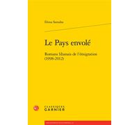 Le Pays envolé Romans libanais de l'émigration (1998-2012) - Dima Samaha - Classiques Garnier - broché - Essai