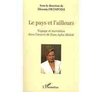 Le pays et l'ailleurs Voyage et narration dans l'oeuvre de Ezza Agha Malak - Actes du colloque organisé par le Centre de Recherche sur la Littérature des Voyages - Efstratia Oktapoda - L'harmattan - b