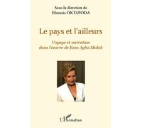 Le pays et l'ailleurs Voyage et narration dans l'oeuvre de Ezza Agha Malak - Actes du colloque organisé par le Centre de Recherche sur la Littérature des Voyages - Efstratia Oktapoda - L'harmattan - b