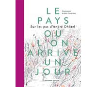 Le Pays où l’on arrive un jour Sur les pas d’André Dhôtel - Julie-Faure Brac - Invenit - relié - Beau livre