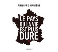Le pays où la vie est plus dure - Philippe Manière - Grasset - broché - Essai