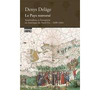 Le Pays Renversé - Amérindiens Et Européens En Amérique Du Nord-Est, 1600-1664
