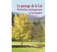 Le paysage de la loi: PROTECTION, AMÉNAGEMENT ET RECONQUÊTE