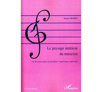 Le paysage intérieur du musicien Ou le processus en jeu dans l'expérience musicale - Sandra Huret - L'harmattan - broché - Etude
