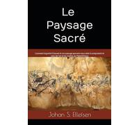 Le Paysage Sacré: Comment la grotte Chauvet et son paysage peuvent nous aider à comprendre le sens de l’art et les mythes du Paléolithique