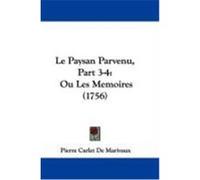 Le Paysan Parvenu, Part 3-4: Ou Les Memoires (1756) De Marivaux, Pierre Carlet (Auteur)