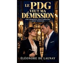 Le PDG Veut Ma Démission: Une romance milliardaire sous tension