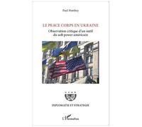 Le Peace Corps En Ukraine - Observation Critique D'un Outil Du Soft Power Américain