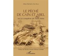 Le péché de Caïn et Abel ou Le complexe de l'anti-frère Ou le complexe de l'anti-frère - Alban Martial J. Ebe Zogo - L'harmattan - broché - Essai