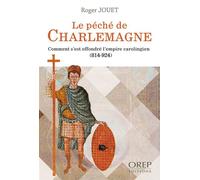 Le péché de Charlemagne Comment s'est effondré l'empire carolingien, 814-924 - Roger Jouet - Orep - broché - Etude
