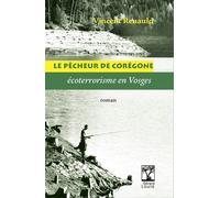 LE PÊCHEUR DE CORÉGONE - écoterrorisme en Vosges Roman - Vincent Renauld - Gerard Louis Editeur - broché - Essai