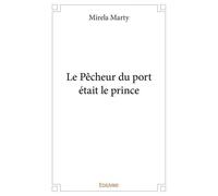 Le pêcheur du port était le prince - Mirela Marty - Edilivre-Aparis - broché - Roman