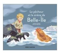 Le pêcheur et la sirène de Belle-île Nathalie Ragondet (Auteur), Nathalie Ragondet (Illustration), Violaine Troffigué (Auteur)