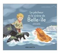 Le pêcheur et la sirène de Belle-île Nathalie Ragondet (Auteur), Nathalie Ragondet (Illustration), Violaine Troffigué (Auteur)