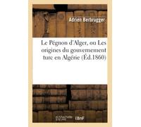 Le Pégnon d'Alger – ou les origines du gouvernement turc en Algérie – Éd. 1860 – Hachette Livre