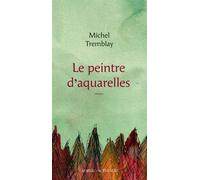 Le Peintre d'aquarelles - Michel Tremblay - Actes sud - broché - Roman