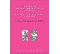 Le peintre de son déshonneur, le magicien prodigieux Pedro Calderon de la Barca (Auteur), Denise Laroutis (Traduction), Jean-Jacques Préau (Traduction)