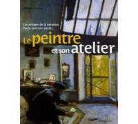 Le Peintre Et Son Atelier - Les Refuges De La Création, Paris, Xviie-Xxe Siècles