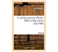Le Peintre Graveur Illustré, Xixe Et Xxe Siècles. Tome 26