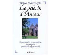 Le pèlerin d'Amour - De monastère en monastère, une enquête spirituelle et personnelle - Jacques-René Doyon - Lattes - Livre
