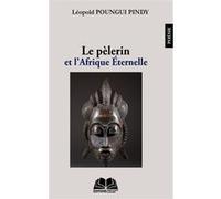 Le pèlerin et l'Afrique Eternelle Léopold Poungui Pindy (Auteur)