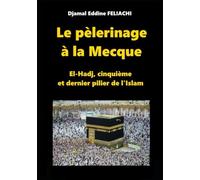 LE PELERINAGE A LA MECQUE: El-Hadj, cinquième et dernier pilier de l'Islam