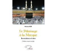 Le Pèlerinage à La Mecque Invocations et rites - 2e édition, revue et corrigée - Moussa Kebe - L'harmattan - broché - Essai