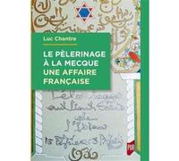 Le pèlerinage à La Mecque : une affaire française Luc Chantre (Auteur)
