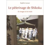 Le pélerinage de Shikoku En images et en mots - Sophie Lavaur - Sully Eds - broché - Récit