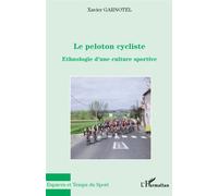 Le peloton cycliste Ethnologie d'une culture sportive - Xavier Garnotel - L'harmattan - broché - Essai