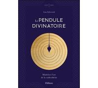 Le Pendule Divinatoire - Maîtrisez L'art De La Radiesthésie