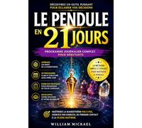 Le Pendule en 21 Jours: Programme journalier complet pour débutants - Maîtrisez la radiesthésie pas à pas, exercice par exercice, du premier contact à la pleine maîtrise