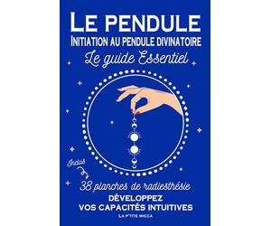 Le pendule : Initiation au pendule divinatoire - Le guide essentiel - Inclus 38 planches de radiesthésie: Développez vos capacités intuitives et ... énergétique- Géobiologie - Travail sur photos