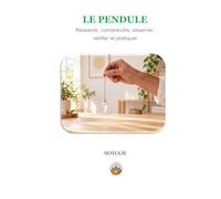 LE PENDULE: Ressentir, comprendre, observer, vérifier et pratiquer